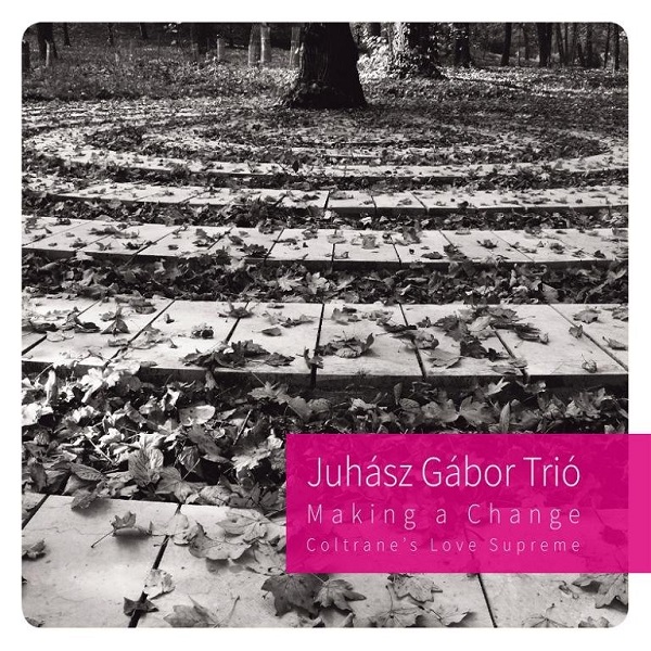 Juhász Gábor Trio - Making a Change (Coltrane's Love Supreme) (2014).jpg