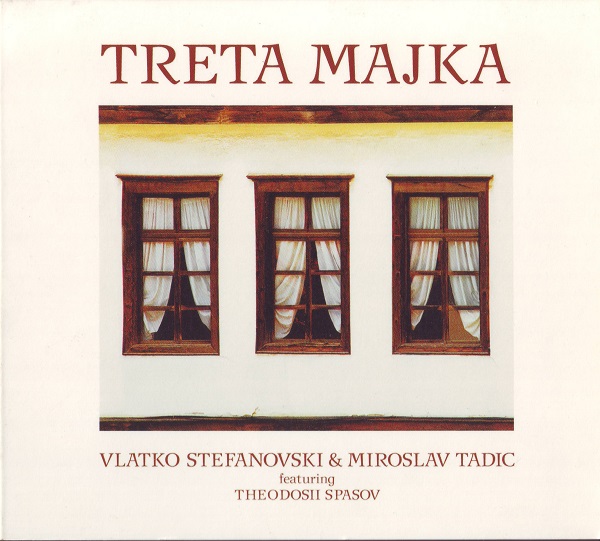 Vlatko Stefanovski & Miroslav Tadić featuring Theodosii Spasov - Treta majka (2004).jpg