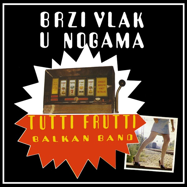 Tutti Frutti Balkan Band - Brzi vlak u nogama (1986).jpg