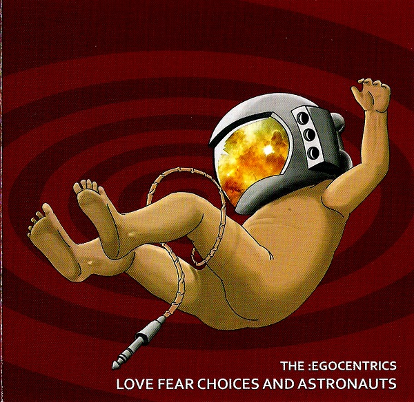 The .Egocentrics - Love Fear Choices and Astronauts (2010).jpg