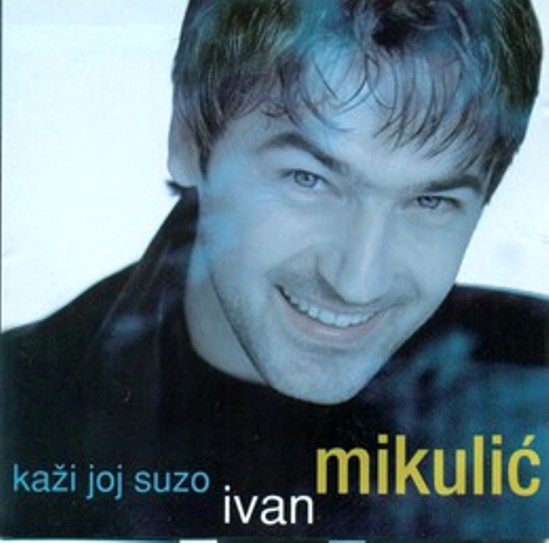 Ivan Mikulić - Kaži joj suzo (1999).jpg
