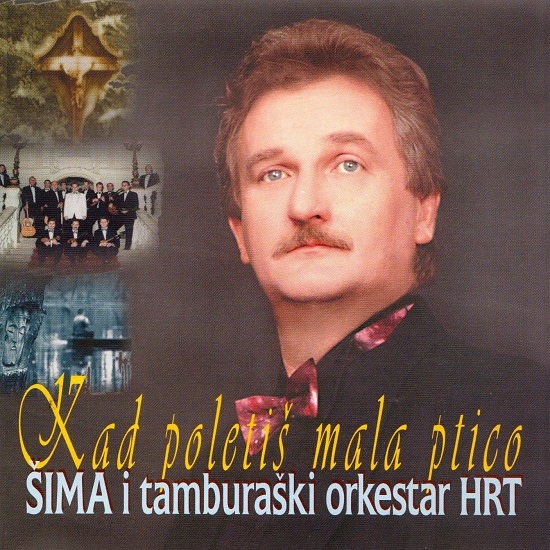 Šima I Tamburaški Orkestar HRT - Kad Poletiš Mala Ptico (1998).jpg