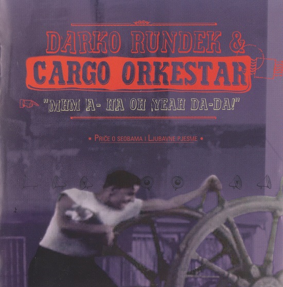 Darko Rundek & Cargo Orkestar - Mhm A-ha Oh Yeah Da-Da! (2006).jpg
