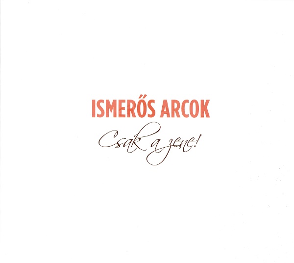 Ismerős Arcok - Csak a zene! (2015).jpg
