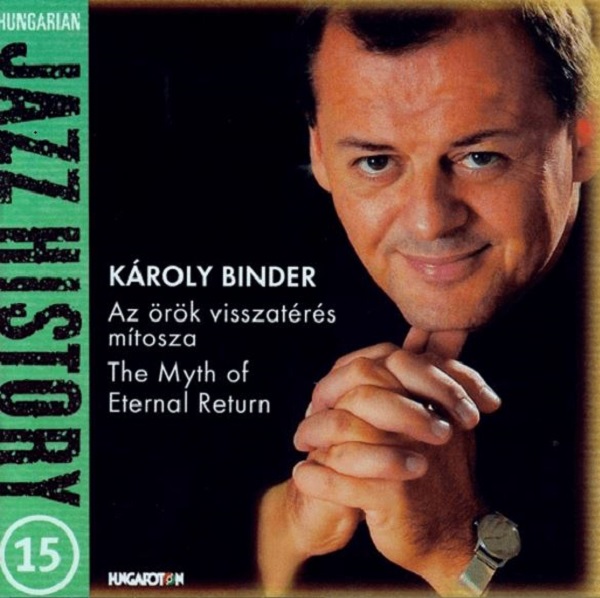 Binder Károly - Az örök visszatérés mítosza (The Myth of Eternal Return) (Hungarian Jazz History vol. 15) (2005).jpg