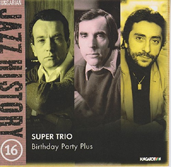 Super Trio (Berkes Balázs, Vukán György, Kőszegi Imre) - Birthday Party Plus (Hungarian Jazz History vol. 16) (2005).jpg
