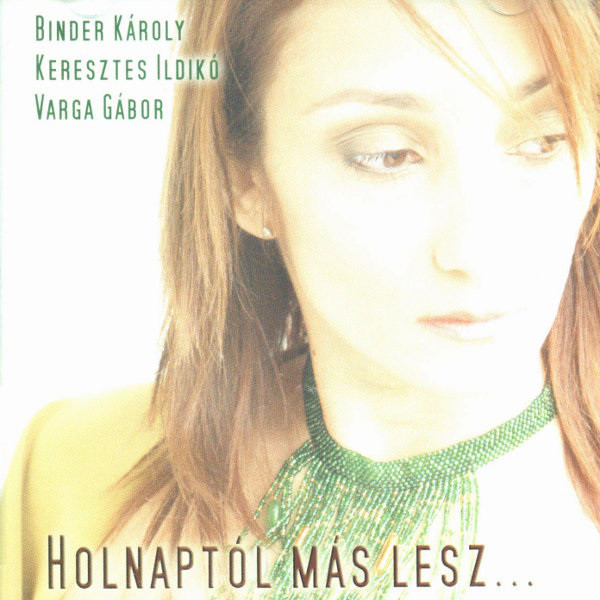 Binder Károly - Keresztes Ildikó - Varga Gábor - Holnaptol Mas Lesz... (2008).jpg