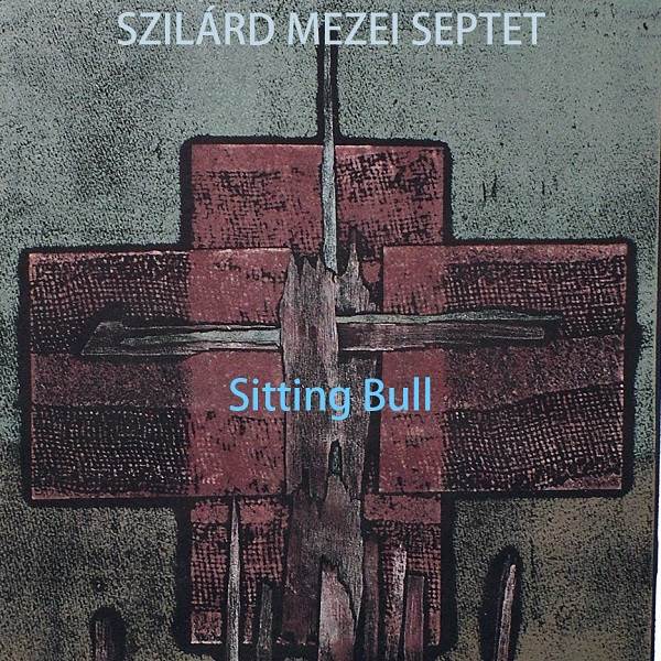 Szilárd Mezei Septet - Ülő bika (Sitting Bull) (2006).jpg