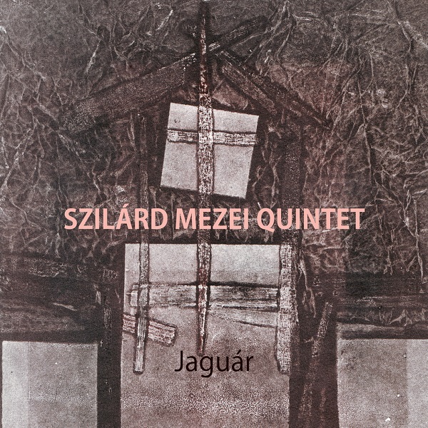Szilárd Mezei Quintet - Jaguár (Jaguar) (2016, recorded 2005).jpg